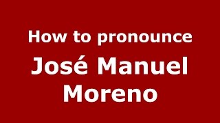 How to pronounce José Manuel Moreno