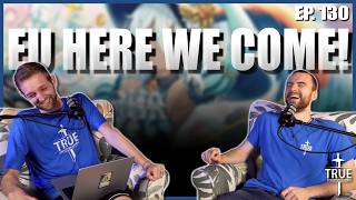 We're Off To EU Nats | Team True Podcast Ep 130