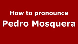 How to pronounce Pedro Mosquera