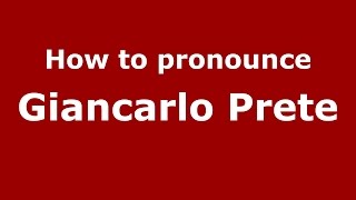 How to pronounce Giancarlo Prete