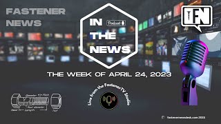 IN THE NEWS with Fastener News Desk the Week of 4-24-2023