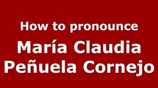 How to pronounce María Claudia Peñuela Cornejo