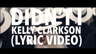 ‘Didn’t I’ - Kelly Clarkson | Lyric Video