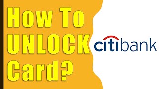 How to Unlock CitiBank Credit Card on App?