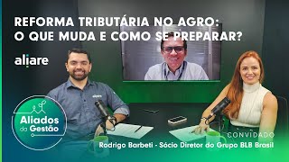 Reforma Tributária no agro: o que muda e como se preparar? | Aliados da Gestão EP 13