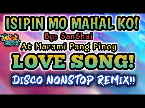 🔥💫ISIPIN MO MAHAL KO BY: SANSHAI | AT MARAMI PANG PINOY LOVE SONG ❤🎶DISCO NONSTOP REMIX🔥💫