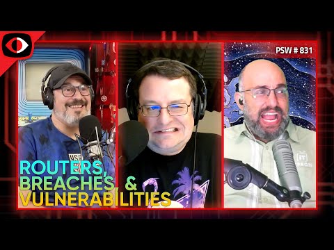 Routers, Breaches, and Vulnerabilities - PSW #831