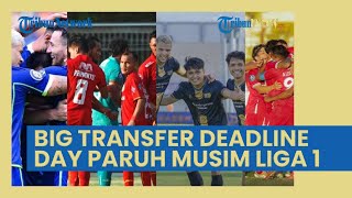 Detik Akhir Deadline Day Paruh Musim Liga 1: Persib, Persija, Dewa United, PSM & Persis Aktornyanya