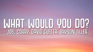 Joel Corry, David Guetta, Bryson Tiller - What Would You Do? (Lyrics)
