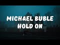 Michael Bublé - Hold On (Lyrics / Lyrics Video)