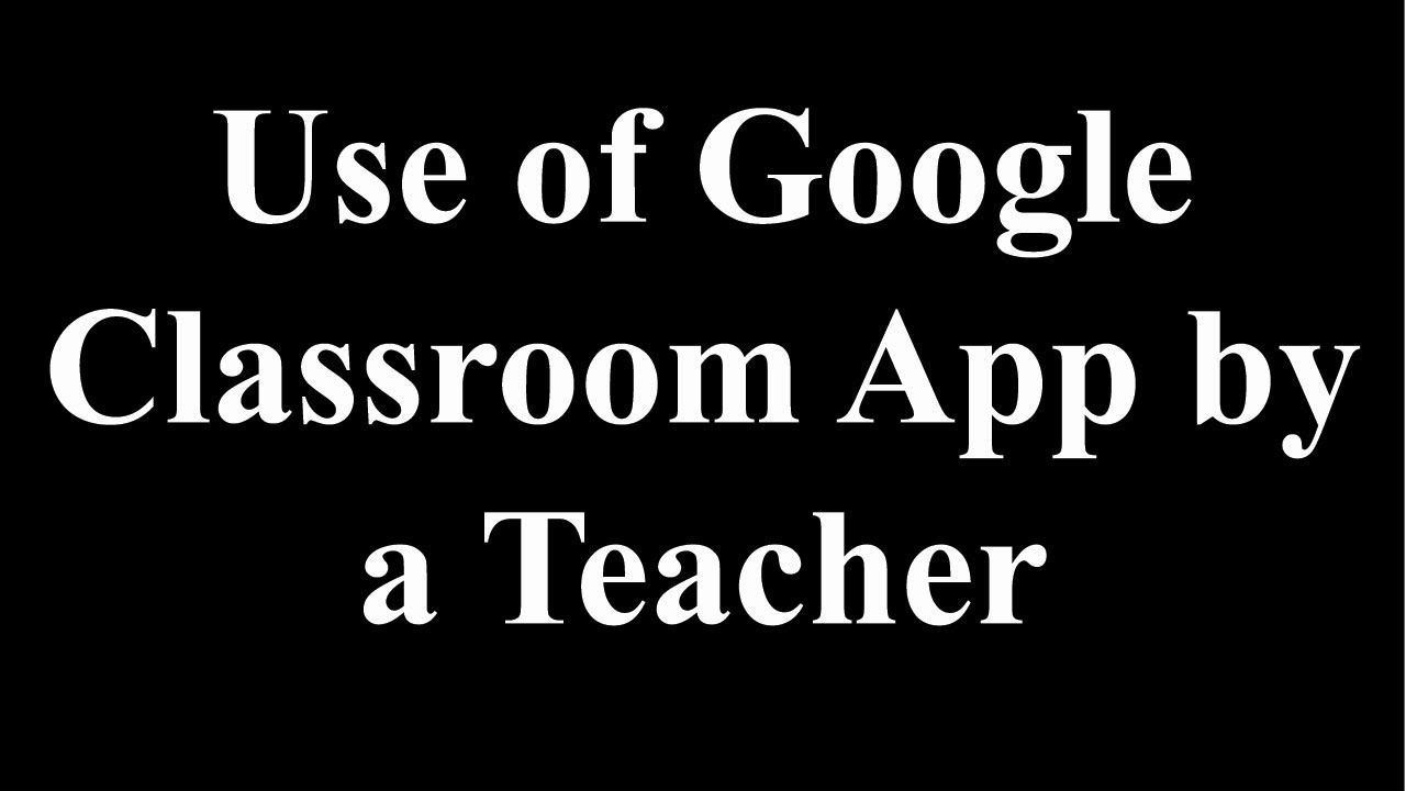 Use of Google classroom android app by a teacher