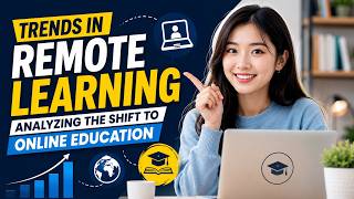 Trends in Remote Learning: Analyzing the Shift to Online Education (9 Minutes)