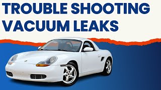 Trouble Shooting Porsche Boxster 986 Vacuum Leaks