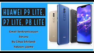 Huawei P9 Lite, P7 Lite, P8 Lite Gmail Senkronizasyon Sorunu Bu Cihaz Sıfırlandı hatasını çözme
