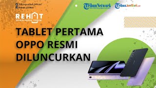 REHAT: Tablet Pertama Oppo Resmi Diluncurkan, Intip Spesifikasi dan Harga Terbaru Oppo Pad