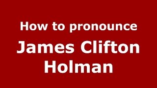 How to pronounce James Clifton Holman