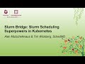 Slurm Bridge Slurm Scheduling Superpowers In Kubernetes Alan Mutschelknaus Tim Wickberg