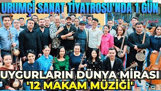 8- UNESCO DÜNYA MİRASI ! 'UYGUR 12 MAKAMI' VE URUMÇİ SANAT TİYATROSU'N
