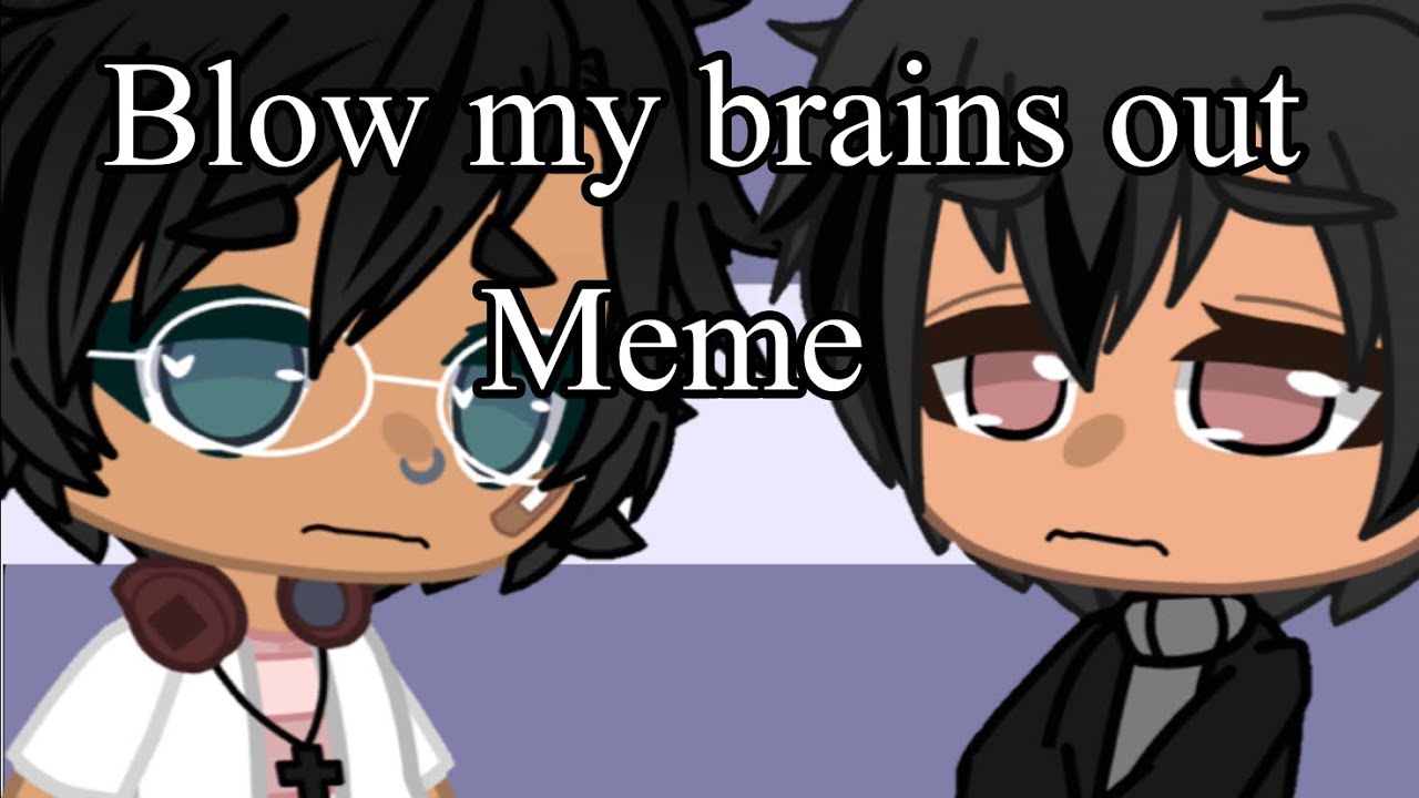 Blow my brains out // meme // gacha club