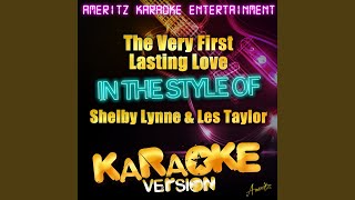 The Very First Lasting Love (In the Style of Shelby Lynne & Les Taylor) (Karaoke Version)
