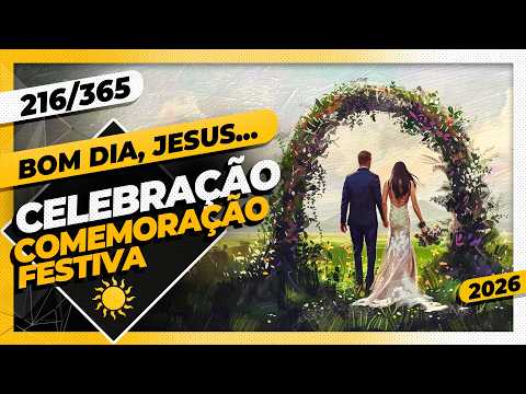 CELEBRAÇÃO: COMEMORAÇÃO FESTIVA – Bom dia, Jesus! 216/365 (2026)
