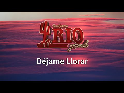 Conjunto Rio Grande-Déjame Llorar [Letra Oficial]