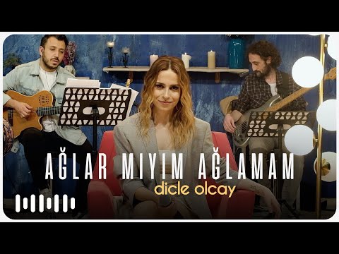 Dicle Olcay - Ağlar mıyım? Ağlamam (Akustik)