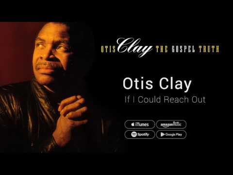 Otis Clay - If I Could Reach Out (And Help Somebody)