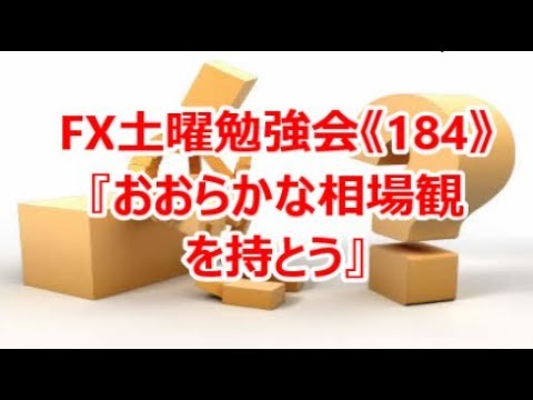FX土曜勉強会《184》『おおらかな相場観を持とう』