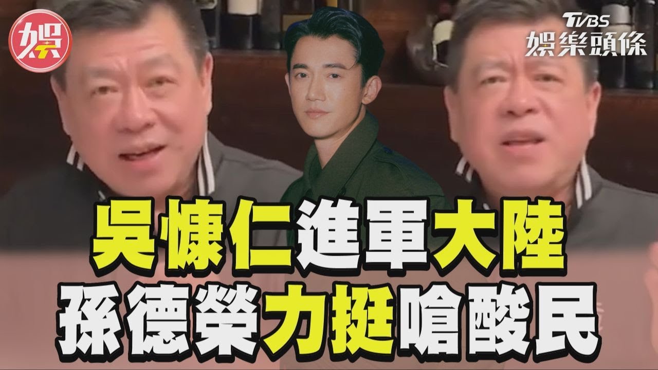 影音/孫德榮挺吳慷仁進軍大陸! 嗆酸民憑什麼抵制:有病啊