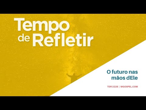 Tempo de Refletir 2228 - O futuro nas mãos dEle!