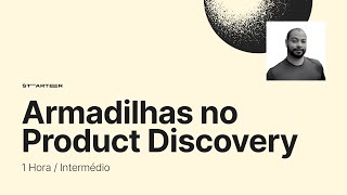 Armadilhas do Product Discovery [Micro-Learning] [1 Hora]