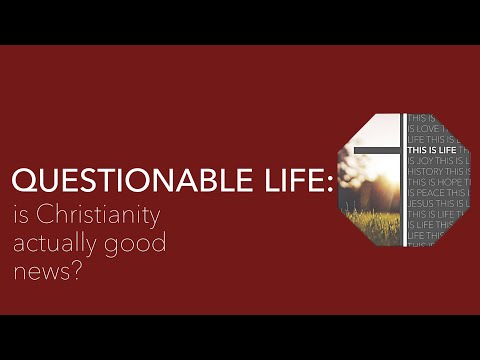 Questionable Life: Is Christianity actually good news?