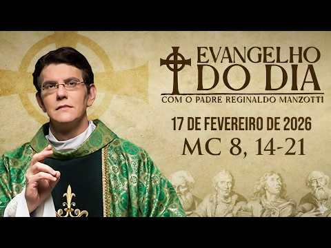 EVANGELHO DE HOJE – 17/02/2026 | Mc 8,14-21  | PADRE REGINALDO MANZOTTI