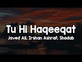 Tu Hi Haqeeqat Lyrics Javed Ali Irshan Ashraf Shadab Aa Tujhe In Bahon Mein Bhar Ke
