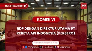 KOMISI VI DPR RI - RDP DENGAN DIREKTUR UTAMA PT KERETA API INDONESIA (PERSERO)