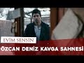Evim Sensin - Özcan Deniz'in Kavga Sahnesi ...