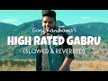 Guru Randhawa - High Rated Gabru [SLOWED + REVERB] | perfecty slowed | lofi edits