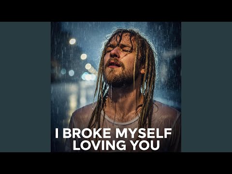 I Broke Myself Loving You