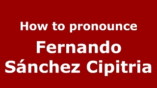 How to pronounce Fernando Sánchez Cipitria
