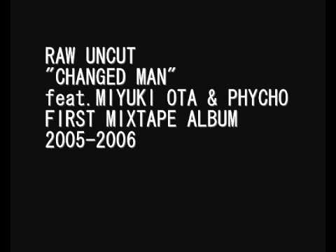 RAW UNCUT "CHANGED MAN" feat.MIYUKI & PHYCHO
