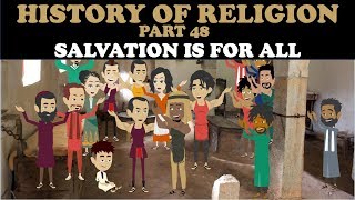 HISTORY OF RELIGION (Part 48): SALVATION IS FOR ALL
