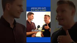 Asking Wes Huff: Is Salvation By Faith Alone?