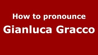 How to pronounce Gianluca Gracco