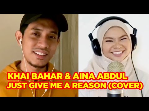 JUST GIVE ME A REASON  (COVER BY KHAI BAHAR & AINA ABDUL)