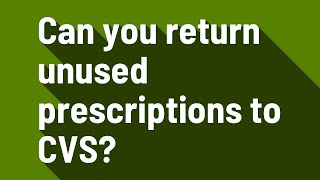Can you return unused prescriptions to CVS?