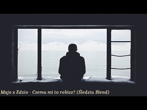 Majo x Edzio - Czemu mi to robisz? (Śledziu Blend)