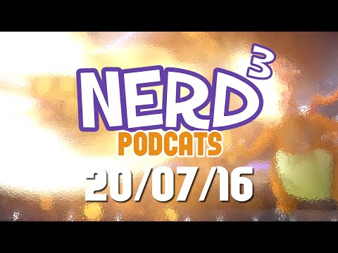 Nerd³ Podcats... 20th July 2016 - Pokémon Go Dies Tonight