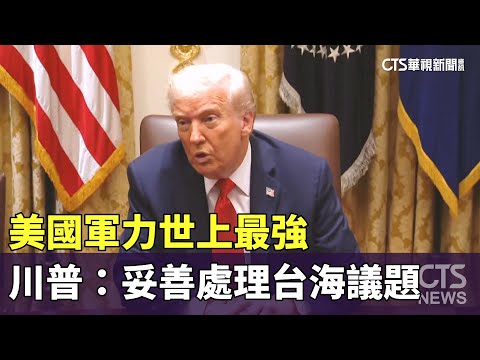 美國軍力世上最強　川普：妥善處理台海議題