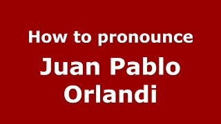 How to pronounce Juan Pablo Orlandi